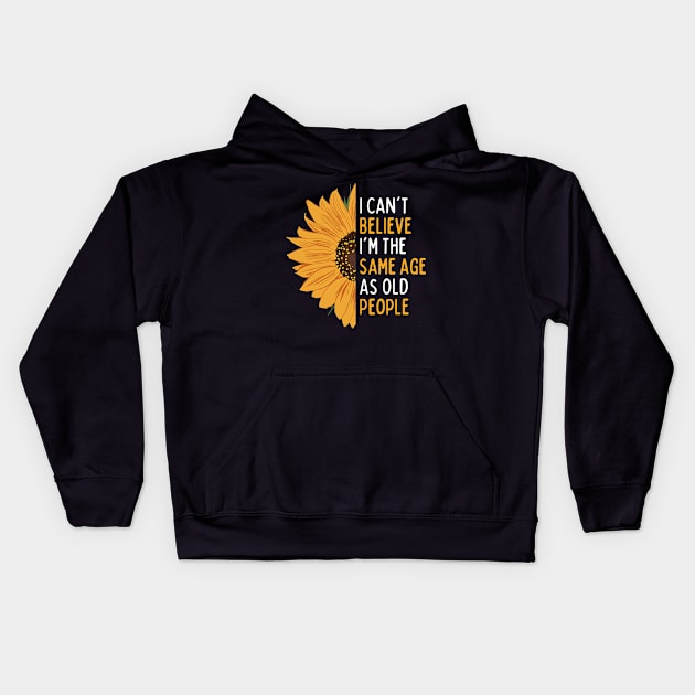 I Can't Believe I'm The Same Age As Old People Funny Dad Saying For Fathers Day, Cool Old People Kids Hoodie by weirdboy